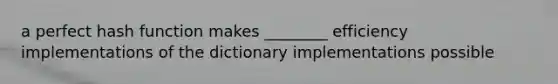 a perfect hash function makes ________ efficiency implementations of the dictionary implementations possible