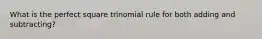 What is the perfect square trinomial rule for both adding and subtracting?