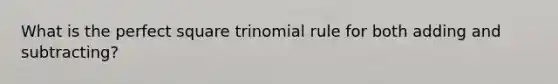 What is the perfect square trinomial rule for both adding and subtracting?