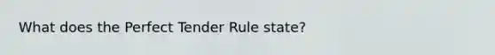 What does the Perfect Tender Rule state?