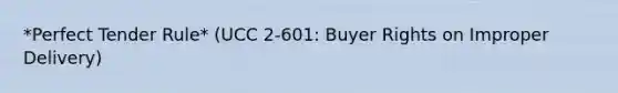 *Perfect Tender Rule* (UCC 2-601: Buyer Rights on Improper Delivery)