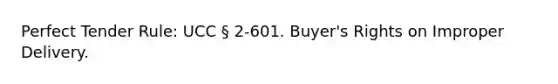 Perfect Tender Rule: UCC § 2-601. Buyer's Rights on Improper Delivery.