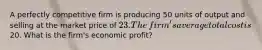 A perfectly competitive firm is producing 50 units of output and selling at the market price of​ 23. The​ firm's average total cost is​20. What is the​ firm's economic​ profit?