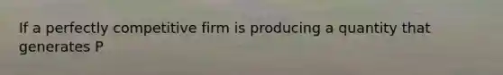 If a perfectly competitive firm is producing a quantity that generates P<MC, then profit: