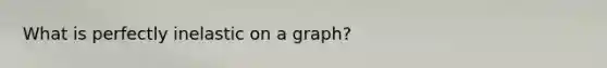 What is perfectly inelastic on a graph?