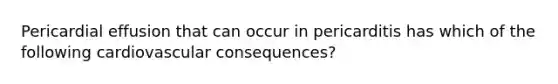 Pericardial effusion that can occur in pericarditis has which of the following cardiovascular consequences?