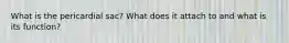 What is the pericardial sac? What does it attach to and what is its function?