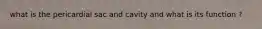 what is the pericardial sac and cavity and what is its function ?