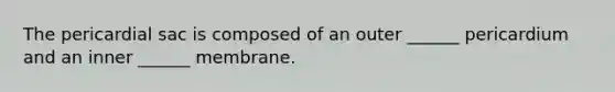 The pericardial sac is composed of an outer ______ pericardium and an inner ______ membrane.