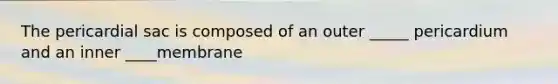 The pericardial sac is composed of an outer _____ pericardium and an inner ____membrane