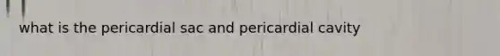 what is the pericardial sac and pericardial cavity