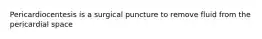 Pericardiocentesis is a surgical puncture to remove fluid from the pericardial space