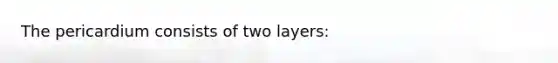 The pericardium consists of two layers: