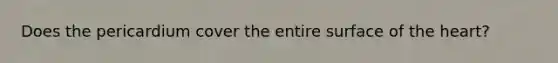 Does the pericardium cover the entire surface of the heart?