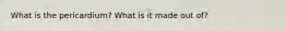 What is the pericardium? What is it made out of?