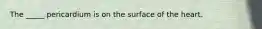 The _____ pericardium is on the surface of the heart.