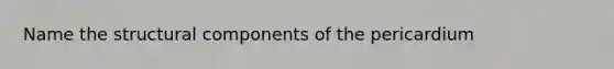 Name the structural components of the pericardium