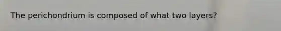 The perichondrium is composed of what two layers?