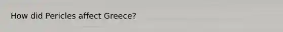 How did Pericles affect Greece?
