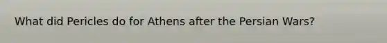 What did Pericles do for Athens after the Persian Wars?