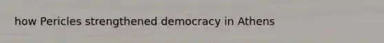 how Pericles strengthened democracy in Athens