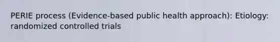 PERIE process (Evidence-based public health approach): Etiology: randomized controlled trials