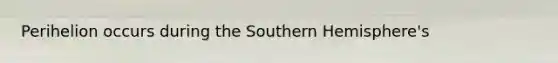 Perihelion occurs during the Southern Hemisphere's