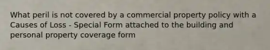 What peril is not covered by a commercial property policy with a Causes of Loss - Special Form attached to the building and personal property coverage form