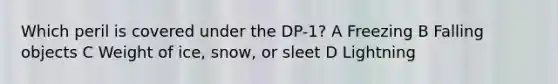 Which peril is covered under the DP-1? A Freezing B Falling objects C Weight of ice, snow, or sleet D Lightning