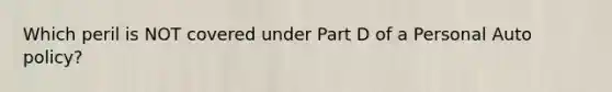 Which peril is NOT covered under Part D of a Personal Auto policy?