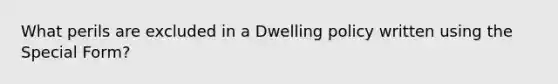 What perils are excluded in a Dwelling policy written using the Special Form?