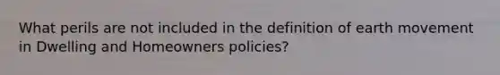 What perils are not included in the definition of earth movement in Dwelling and Homeowners policies?