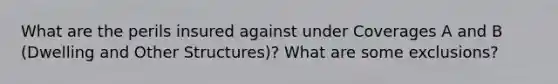What are the perils insured against under Coverages A and B (Dwelling and Other Structures)? What are some exclusions?