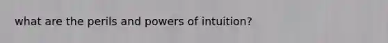 what are the perils and powers of intuition?