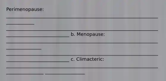 Perimenopause: _____________________________________________________________________________ ____________________________________________________________________________________________ b. Menopause: ________________________________________________________________________________ ____________________________________________________________________________________________ c. Climacteric: _________________________________________________________________________________ _________________