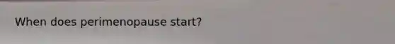 When does perimenopause start?