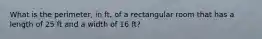 What is the perimeter, in ft, of a rectangular room that has a length of 25 ft and a width of 16 ft?