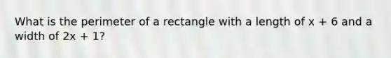 What is the perimeter of a rectangle with a length of x + 6 and a width of 2x + 1?