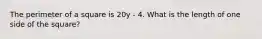 The perimeter of a square is 20y - 4. What is the length of one side of the square?