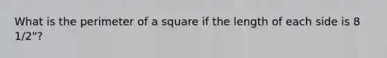 What is the perimeter of a square if the length of each side is 8 1/2"?