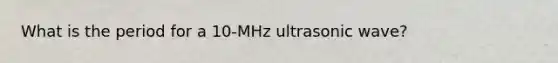 What is the period for a 10-MHz ultrasonic wave?