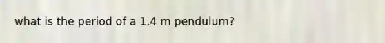 what is the period of a 1.4 m pendulum?