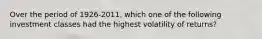 Over the period of 1926-2011, which one of the following investment classes had the highest volatility of returns?