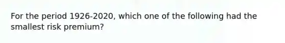 For the period 1926-2020, which one of the following had the smallest risk premium?