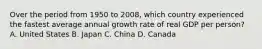 Over the period from 1950 to 2008, which country experienced the fastest average annual growth rate of real GDP per person? A. United States B. Japan C. China D. Canada