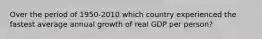 Over the period of 1950-2010 which country experienced the fastest average annual growth of real GDP per person?