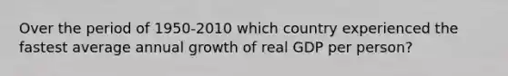 Over the period of 1950-2010 which country experienced the fastest average annual growth of real GDP per person?