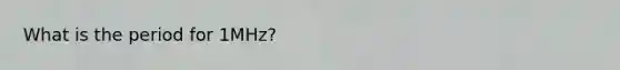 What is the period for 1MHz?