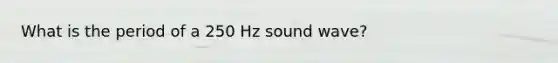 What is the period of a 250 Hz sound wave?