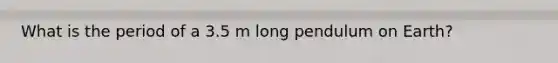 What is the period of a 3.5 m long pendulum on Earth?